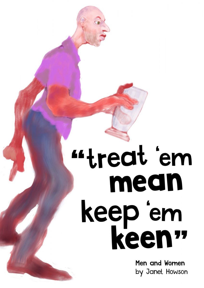 "treat 'em mean keep 'em keen" Men and Women by Janet Howson