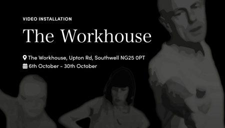 Video Installation: The Workhouse. The Workhouse, Upton Rd, Southwell NG25 0PT, 6th October - 30th October