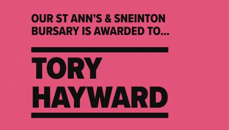 RESIDENCE: OUR ST ANN'S & SNEINTON BURSARY IS AWARDED TO... TORY HAYWARD