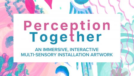 RESIDENCE: PERCEPTION TOGETHER AN IMMERSIVE, INTERACTIVE MULTI-SENSORY INSTALLATION ARTWORK | Sunday, 10 July 2022, 11:00am - 3:00pm, City Arts, 11-13 Hockley, NG1 1FH