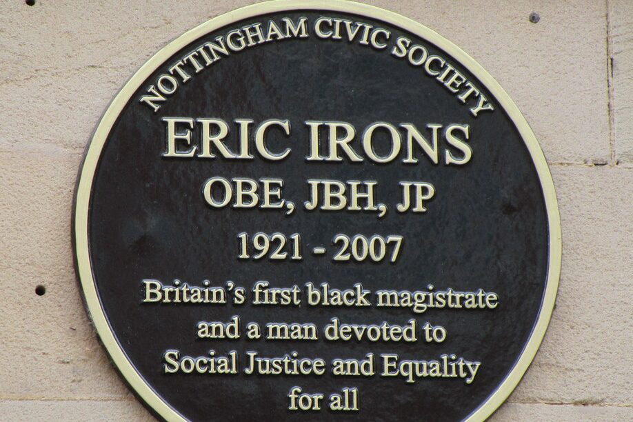 Plaque commemorating Eric Irons

ERIC IRONS OBE, JBH, JP
1921 - 2007
Britain's first black magistrate and a man devoted to Social Justice and Equality for all