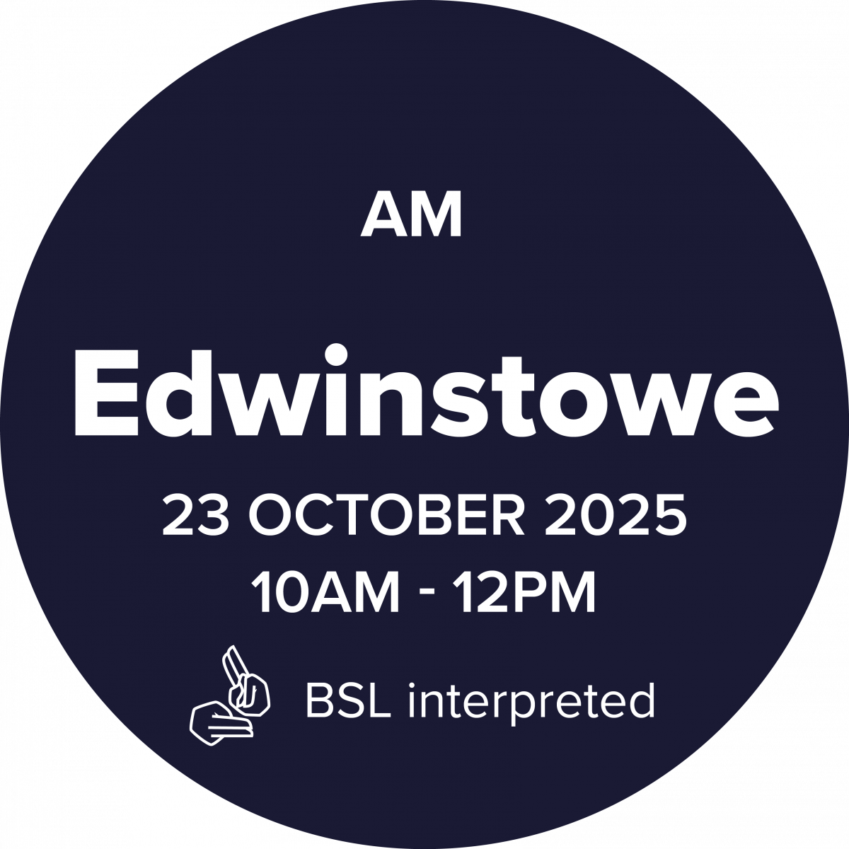 Circular graphic with a dark blue background. In bold white text, it reads: Edwinstowe. Beneath, smaller text says: 23 October 2025, 10AM – 12PM. It also says BSL Interpreted.