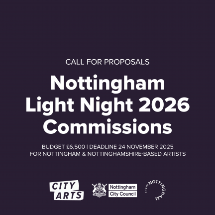 Announcement for Nottingham Light Night 2026 Commissions. White text on a dark purple background reads: ‘Call for proposals – Nottingham Light Night 2026 Commissions. Budget £6,500 | Deadline 24 November 2025 for Nottingham & Nottinghamshire-based artists.’ Logos for City Arts, Nottingham City Council and It’s in Nottingham appear at the bottom.