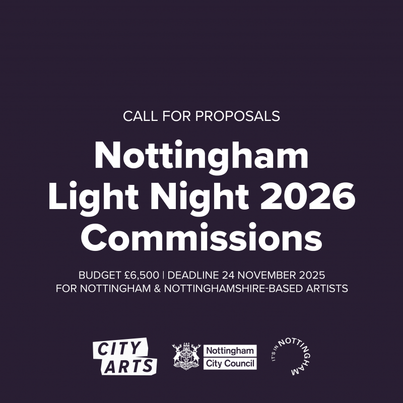 Announcement for Nottingham Light Night 2026 Commissions. White text on a dark purple background reads: ‘Call for proposals – Nottingham Light Night 2026 Commissions. Budget £6,500 | Deadline 24 November 2025 for Nottingham & Nottinghamshire-based artists.’ Logos for City Arts, Nottingham City Council and It’s in Nottingham appear at the bottom.