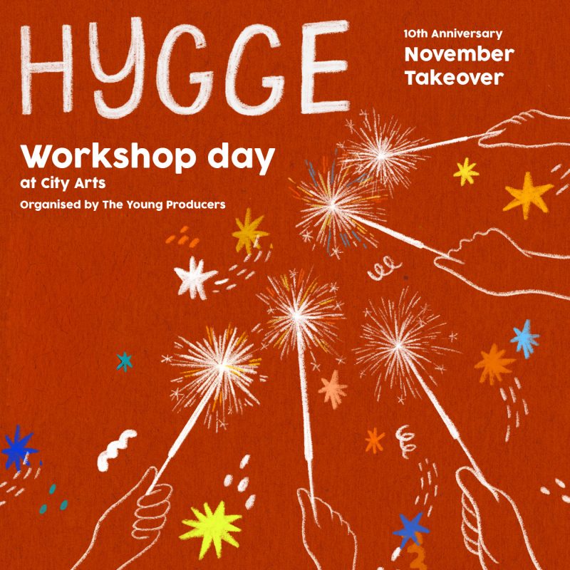 Illustrated poster for Hygge Workshop Day at City Arts, part of the 10th Anniversary November Takeover organised by The Young Producers. The warm orange background features drawn hands holding sparklers that burst with colourful stars and light trails.