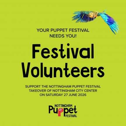Bright green promotional graphic with black text reading: ‘YOUR PUPPET FESTIVAL NEEDS YOU!’ ‘Festival Volunteers’ ‘SUPPORT THE NOTTINGHAM PUPPET FESTIVAL TAKEOVER OF NOTTINGHAM CITY CENTER ON SATURDAY 27 JUNE 2026’ A colourful illustrated bird flies across the top right corner. At the bottom is the ‘NOTTINGHAM Puppet FESTIVAL’ logo, featuring a pink puppet-shaped letter ‘P’ with cartoon eyes.