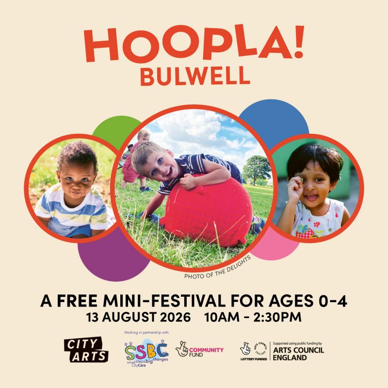 Poster promoting Hoopla! Bulwell, a free mini-festival for children aged 0–4. Three circular photos show young children playing outdoors. Text reads: ‘Hoopla! in Bulwell. A Free Mini-Festival for Ages 0–4. 13 August 2026. 10am–2:30pm.’ City Arts, SSBC Small Steps Big Changes, The National Lottery Community Fund and Arts Council England logos appear along the bottom.