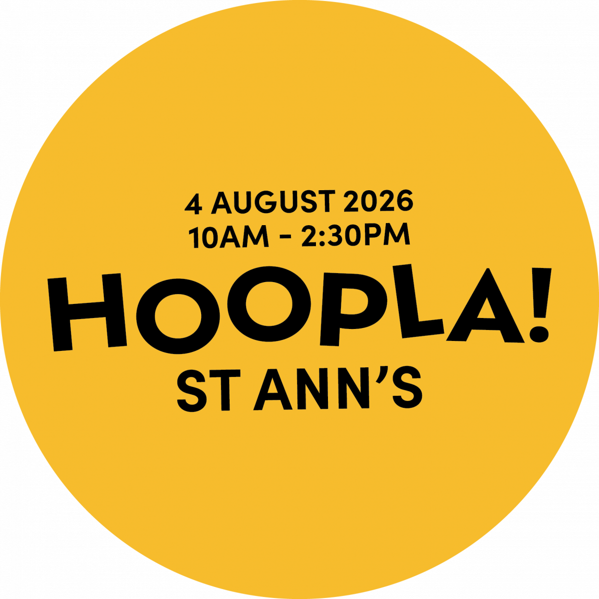 Round yellow graphic promoting Hoopla! St Ann’s. Black text announces the event on 4 August 2026 from 10am–2:30pm, with the large title ‘HOOPLA! ST ANN’S’ centred below.’